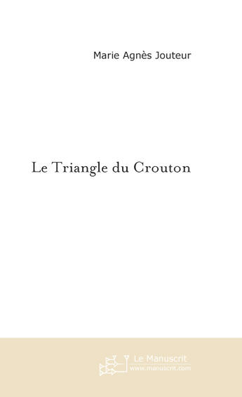 Couverture du livre « Le triangle du crouton » de Marie-Agnes Jouteur aux éditions Le Manuscrit