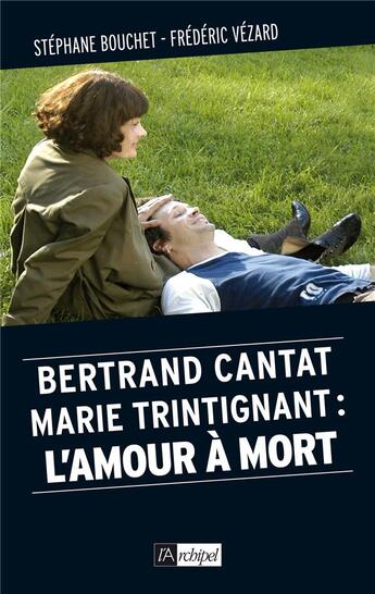 Couverture du livre « Bertrand Cantat, Marie Trintignant : l'amour à mort » de Stephane Bouchet et Frederic Vezard aux éditions Archipel