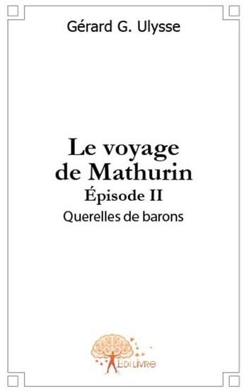 Couverture du livre « Le voyage de Mathurin t.2 ; querelles de barons » de Gerard G. Ulysse aux éditions Edilivre