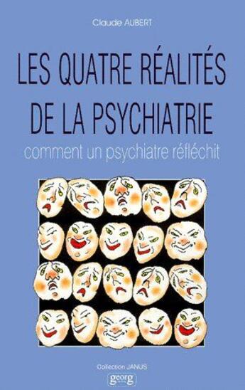 Couverture du livre « Les quatre réalités de la psychiatrie ; comment un psychiatre réfléchit » de Claude Aubert aux éditions Georg