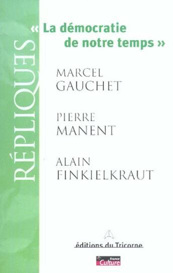 Couverture du livre « La démocratie de notre temps » de Alain Finkielkraut et Marcel Gauchet et Pierre Manent aux éditions Tricorne