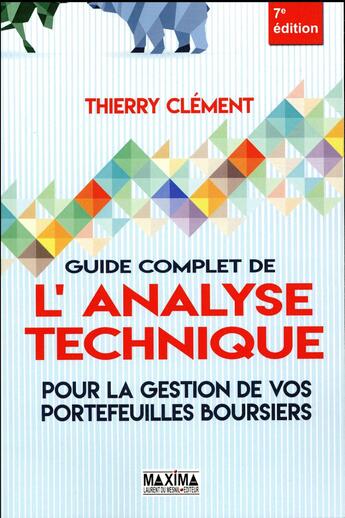 Couverture du livre « Guide complet de l'analyse technique pour la gestion de vos portefeuilles boursiers (7e édition) » de Thierry Clement aux éditions Maxima