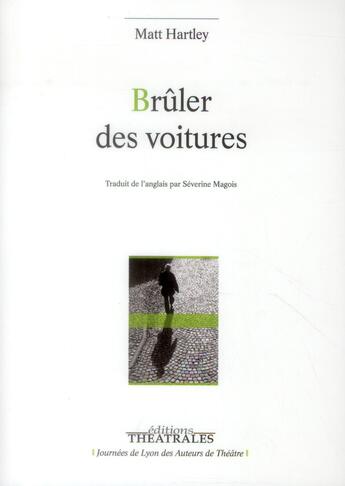 Couverture du livre « Brûler des voitures » de Matt Hartley aux éditions Theatrales