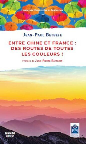 Couverture du livre « Entre Chine et France : des routes de toutes les couleurs ! » de Betbeze/Jean-Paul aux éditions Ginkgo