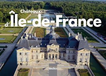 Couverture du livre « Châteaux d'Ile-de-France » de Arnaud Chicurel aux éditions Declics