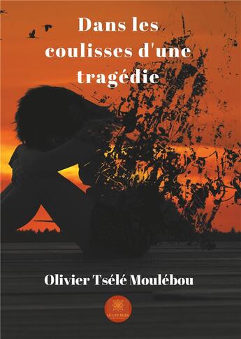 Couverture du livre « Dans les coulisses d'une tragédie » de Olivier Tsele Moulebou aux éditions Le Lys Bleu