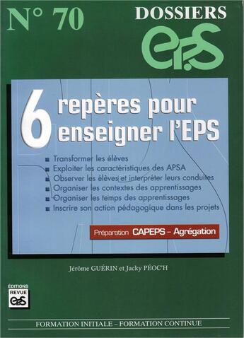 Couverture du livre « DOSSIERS EPS t.70 : 6 repères pour enseigner l'EPS » de Jerome Guerin et Jacky Peoc'H aux éditions Eps