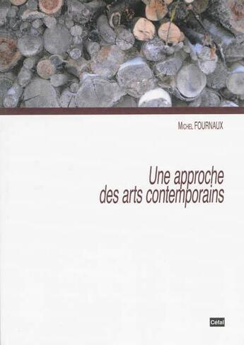 Couverture du livre « Une approche des arts contemporains » de Fournaux Michel aux éditions Cefal
