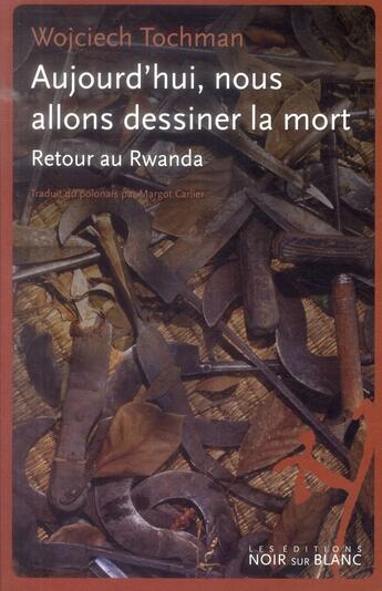 Couverture du livre « Aujourd'hui nous allons dessiner la mort » de Wojciech Tochman aux éditions Noir Sur Blanc