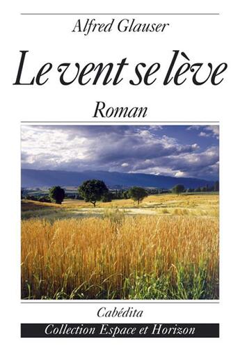 Couverture du livre « Le vent se leve » de Alfred Glauser aux éditions Cabedita