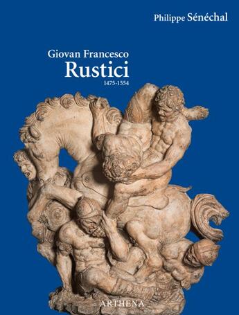 Couverture du livre « Giovan Francesco Rustici (1475-1554) » de Philippe Senechal aux éditions Arthena