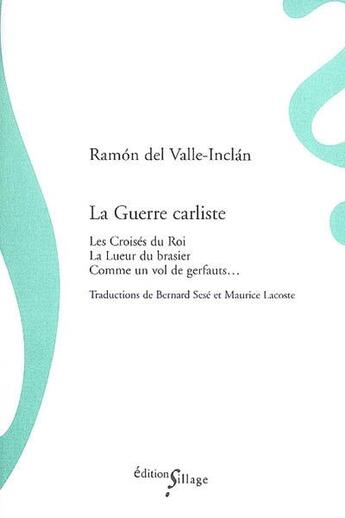 Couverture du livre « La guerre carliste ; les croisés du roi ; la lueur du brasier ; comme un vol de gerfauts... » de Ramon Del Valle-Inclan aux éditions Sillage