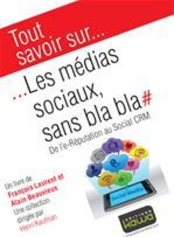 Couverture du livre « Tout savoir sur... ; les médias sociaux sans bla bla ; de l'e-réputation au social CRM » de Alain Beauvieux et Francois Laurent aux éditions Editions Kawa