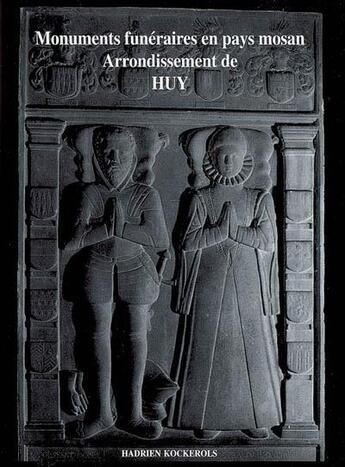 Couverture du livre « Monuments funéraires en pays mosan t.1 ; arrondissement de huy » de Kockerols Hadrien aux éditions Editions Namuroises