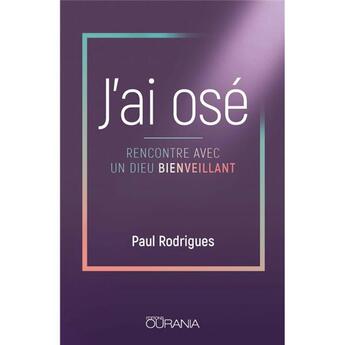 Couverture du livre « J'ai osé ; rencontre avec un Dieu bienveillant » de Paul Rodrigues aux éditions Ourania