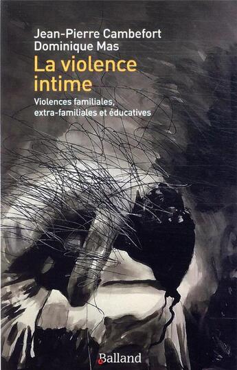 Couverture du livre « La violence intime ; violences familiales, extra-familiales et éducatives » de Jean-Pierre Cambefort et Dominique Mas aux éditions Balland