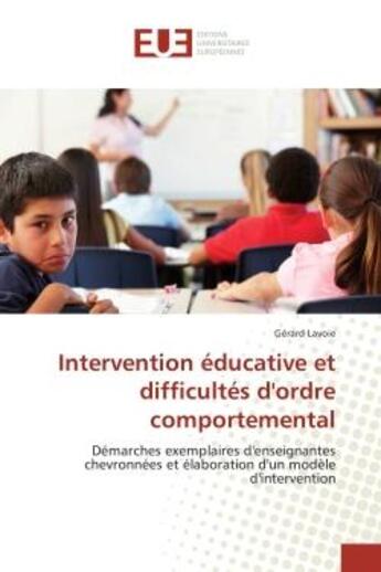 Couverture du livre « Intervention educative et difficultes d'ordre comportemental : Demarches exemplaires d'enseignantes chevronnees et elaboration d'un modele d'intervention » de Gérard Lavoie aux éditions Editions Universitaires Europeennes