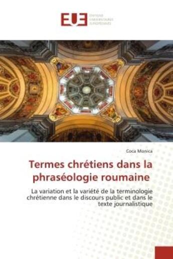 Couverture du livre « Termes chretiens dans la phraseologie roumaine - la variation et la variete de la terminologie chret » de Monica Coca aux éditions Editions Universitaires Europeennes