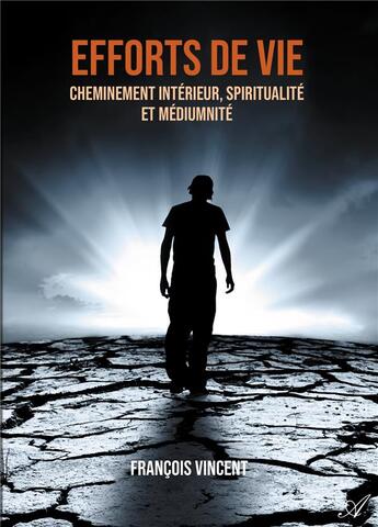 Couverture du livre « Efforts de vie ; cheminement intérieur, spiritualité et médiumnité » de Francois Vincent aux éditions Atramenta