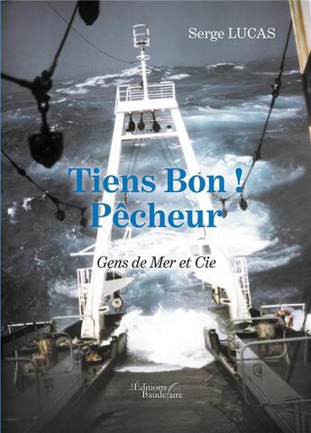 Couverture du livre « Tiens bon ! pêcheur ; gens de mer et cie » de Serge Lucas aux éditions Baudelaire