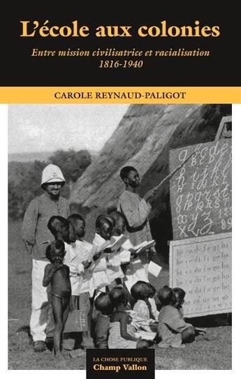 Couverture du livre « L'école aux colonies ; entre mission civilisatrice et racial » de Carole Reynaud-Paligod aux éditions Champ Vallon