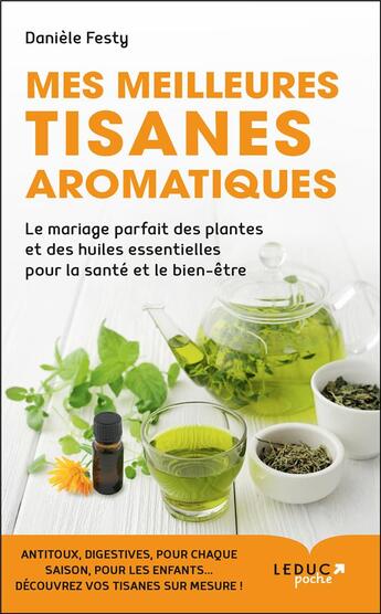 Couverture du livre « Mes meilleures tisanes aromatiques ; le mariage parfait des plantes et des huiles essentielles pour la santé et le bien-être » de Daniele Festy aux éditions Leduc