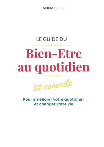 Couverture du livre « Le guide du bien-être au quotidien ; 52 conseils qui amélioreront votre quotidien et changeront votre vie » de Anna Belle aux éditions Bookelis