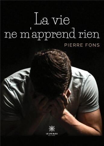 Couverture du livre « La vie ne m'apprend rien » de Fons Pierre aux éditions Le Lys Bleu