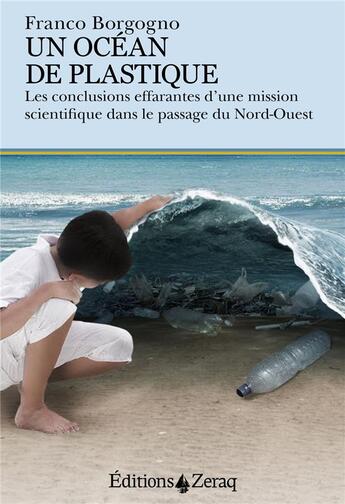 Couverture du livre « Un océan de plastique : les conclusions effarantes d'une mission scientifique dans le passage du Nord-Ouest » de Franco Borgogno aux éditions Zeraq