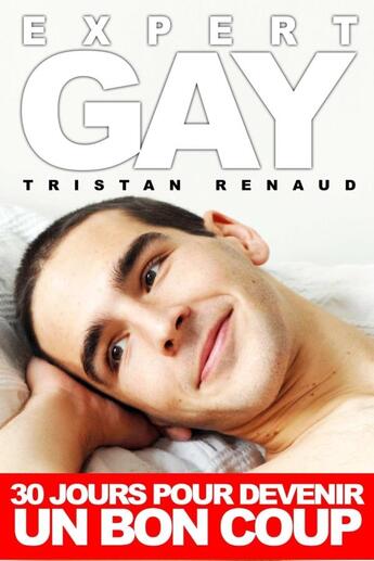 Couverture du livre « Expert gay : 30 jours pour devenir un bon coup » de Renaud Tristan aux éditions Lulu