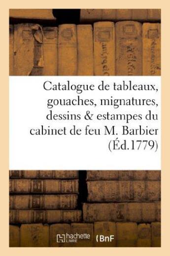 Couverture du livre « Catalogue de tableaux, gouaches, mignatures, dessins & estampes du cabinet de feu m. barbier - . ven » de  aux éditions Hachette Bnf