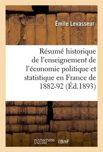 Couverture du livre « Resume historique de l'enseignement de l'economie politique et statistique en france de 1882-92 - : » de Levasseur Emile aux éditions Hachette Bnf