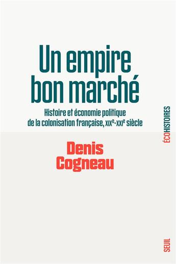 Couverture du livre « Un empire bon marché : histoire et économie politique de la colonisation française, XIXe-XXIe siècle » de Denis Cogneau aux éditions Seuil