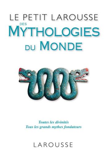 Couverture du livre « Le petit larousse des mythologies du monde ; toutes les divinités, tous les grands mythes fondateurs » de  aux éditions Larousse