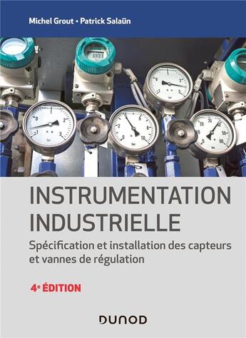 Couverture du livre « Instrumentation industrielle ; spécification et installation des capteurs et vannes de régulation (4e édition) » de Michel Grout et Patrick Salaun aux éditions Dunod