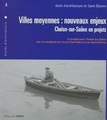 Couverture du livre « Villes moyennes : nouveaux enjeux, Chalon-sur-Saône en projets... (certu ecoles d'architecture 3, aménagement et urbanisme ) » de  aux éditions Cerema