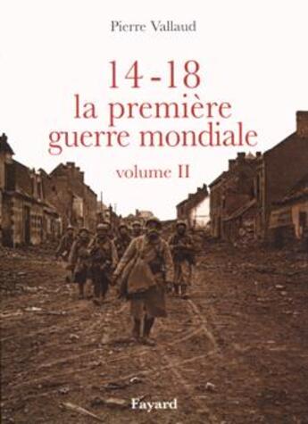 Couverture du livre « 14-18, la premiere guerre mondiale, volume ii » de Pierre Vallaud aux éditions Fayard