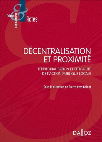 Couverture du livre « Décentralisation et proximité ; territorialisation et efficacité de l'action publique locale » de Pierre-Yves Chicot aux éditions Dalloz