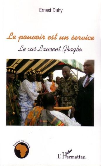 Couverture du livre « Le pouvoir est un service ; le cas Laurent Gbagbo » de Ernest Duhy aux éditions L'harmattan