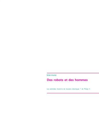 Couverture du livre « Des robots et des hommes ; les androïdes rêvent-ils de moutons électriques ? de Philipp K. Dick. » de Brian Munoz aux éditions Books On Demand