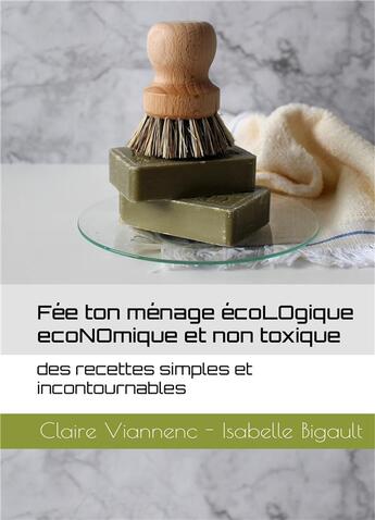 Couverture du livre « Fée ton ménage écoLOgique écoNOmique et non toxique » de Claire Viannenc et Isabelle Bigault aux éditions Books On Demand