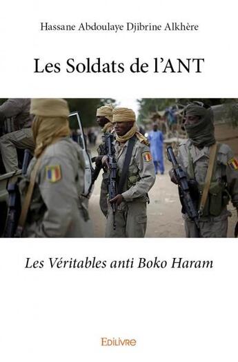 Couverture du livre « Les soldats de l'ANT ; les véritables anti Boko Haram » de Hassane Abdoulaye Djibrine Alkhere aux éditions Edilivre