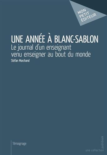 Couverture du livre « Une année à Blanc-Sablon ; le journal d'un enseignant venu enseigner au bout du monde » de Stefan Marchand aux éditions Mon Petit Editeur