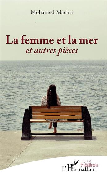 Couverture du livre « La femme et la mer et autres pieces » de Mohamed Machti aux éditions L'harmattan