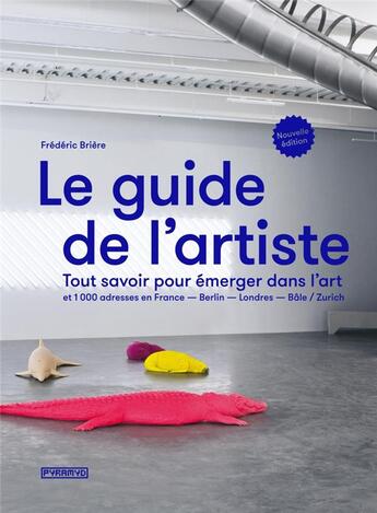 Couverture du livre « Le guide de l'artiste ; tout savoir pour émerger dans l'art » de Frederic Briere aux éditions Pyramyd