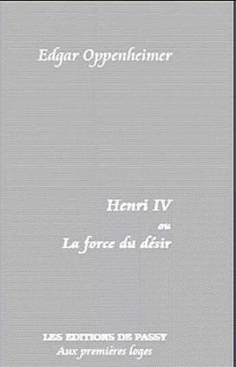 Couverture du livre « Henri Iv Ou La Force Du Desir » de Edgar Oppenheim aux éditions De Passy