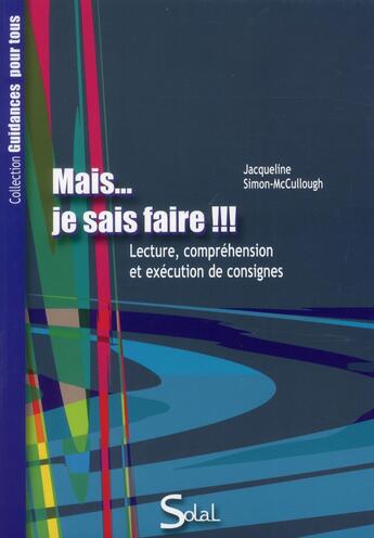 Couverture du livre « Mais...je sais faire !!! lecture, compréhension et excécution des consignes » de Jacqueline Simon aux éditions Solal