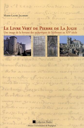 Couverture du livre « Le Livre Vert de Pierre de La Jugie : Une image de la fortune des archevêques de Narbonne au XIVe siècle » de Marie-Laure Jalabert aux éditions Pu De Perpignan