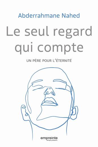 Couverture du livre « Le seul regard qui compte : Un père pour l'éternité » de Abderrahmane Nahed aux éditions Empreinte Temps Present