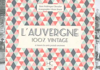 Couverture du livre « 100% VINTAGE : l'Auvergne à travers la carte postale ancienne » de Olivier Bouze et Frederique Chevalier aux éditions Herve Chopin